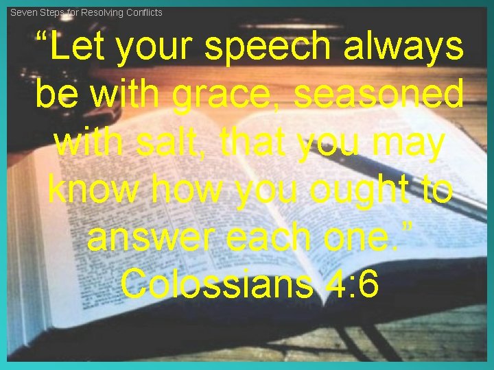 Seven Steps for Resolving Conflicts “Let your speech always be with grace, seasoned with