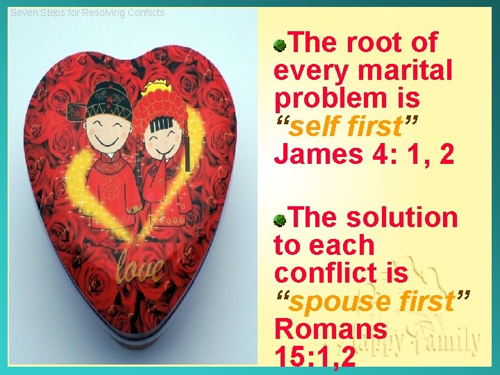 Seven Steps for Resolving Conflicts The root of every marital problem is “self first”