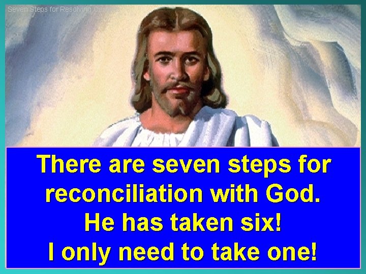 Seven Steps for Resolving Conflicts There are seven steps for reconciliation with God. He