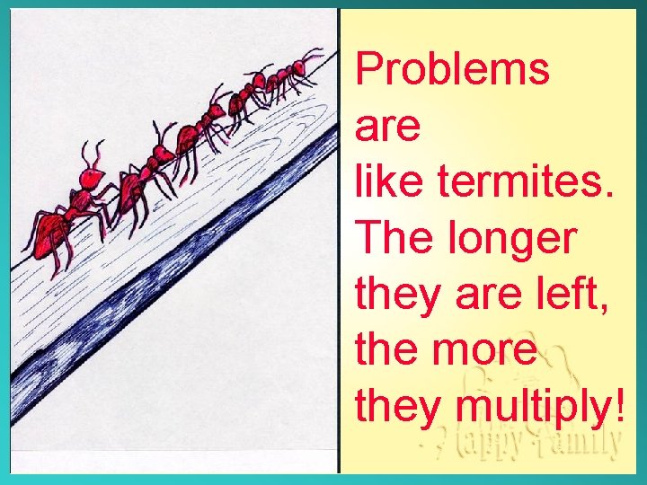 Seven Steps for Resolving Conflicts Problems are like termites. The longer they are left,