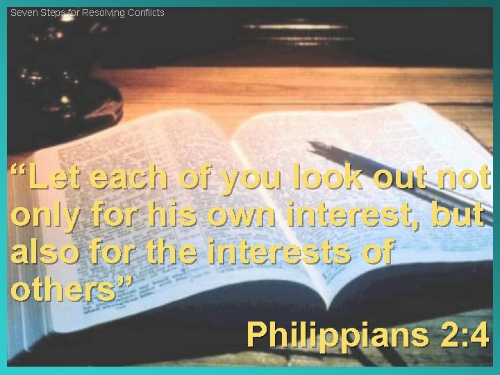 Seven Steps for Resolving Conflicts “Let each of you look out not only for