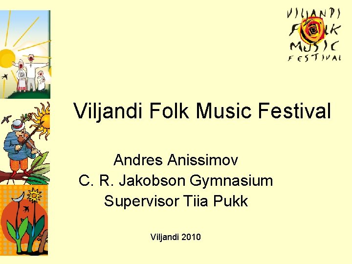 Viljandi Folk Music Festival Andres Anissimov C. R. Jakobson Gymnasium Supervisor Tiia Pukk Viljandi