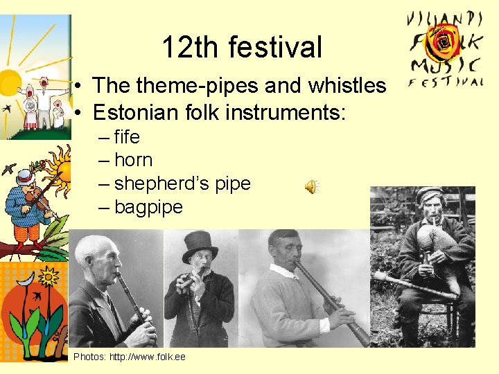 12 th festival • The theme-pipes and whistles • Estonian folk instruments: – fife