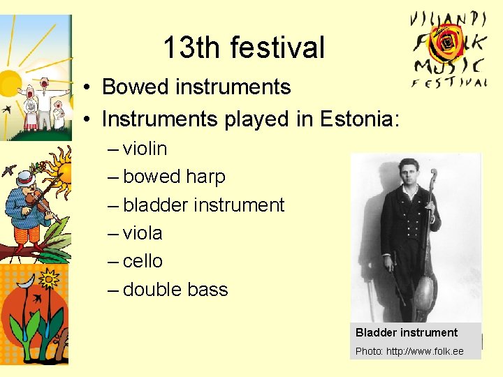 13 th festival • Bowed instruments • Instruments played in Estonia: – violin –