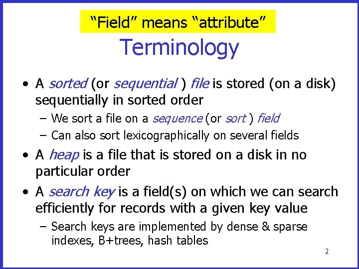 “Field” means “attribute” Terminology • A sorted (or sequential ) file is stored (on