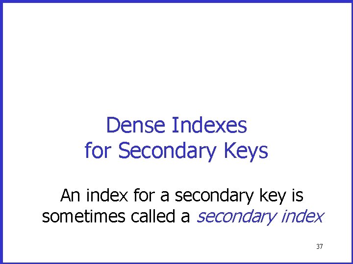 Dense Indexes for Secondary Keys An index for a secondary key is sometimes called