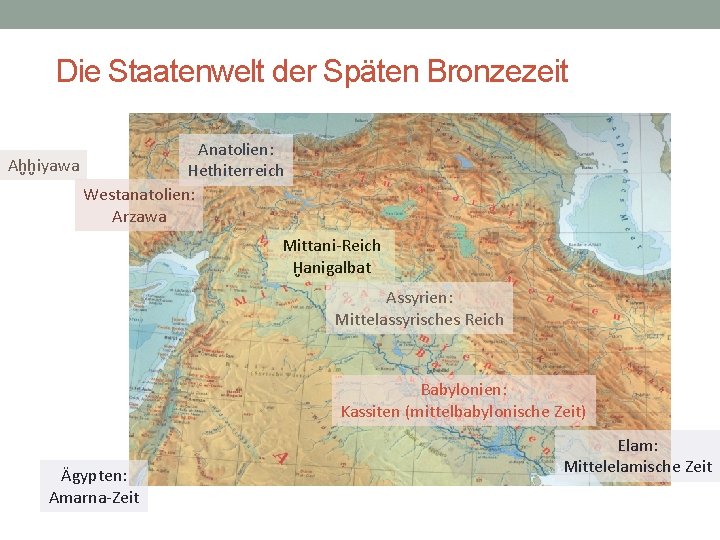 Die Staatenwelt der Späten Bronzezeit Anatolien: Aḫḫiyawa Hethiterreich Westanatolien: Arzawa Mittani-Reich Ḫanigalbat Assyrien: Mittelassyrisches