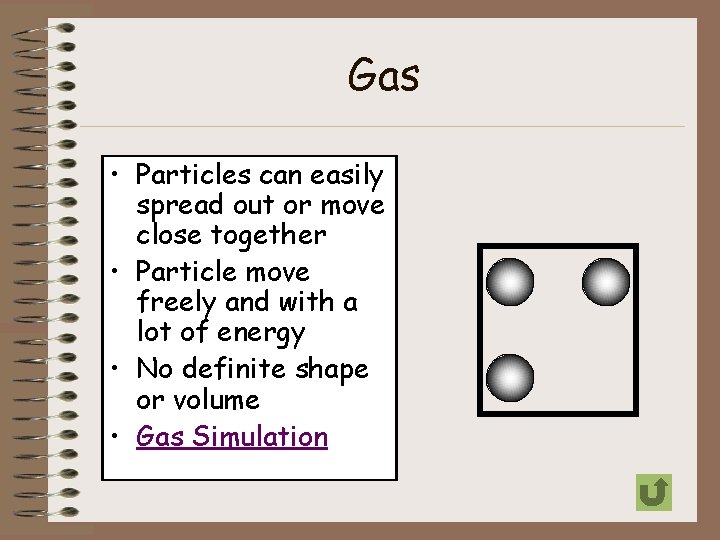 Gas • Particles can easily spread out or move close together • Particle move Gas • Particles can easily spread out or move close together • Particle move