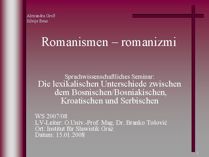 Alexandra Groß Silvije Beus Romanismen – romanizmi Sprachwissenschaftliches Seminar: Die lexikalischen Unterschiede zwischen dem