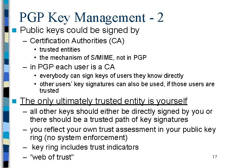 PGP Key Management - 2 n Public keys could be signed by – Certification