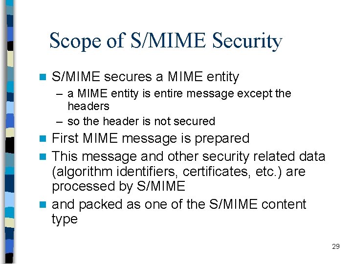 Scope of S/MIME Security n S/MIME secures a MIME entity – a MIME entity
