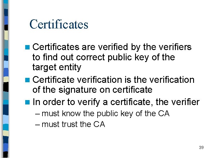 Certificates n Certificates are verified by the verifiers to find out correct public key