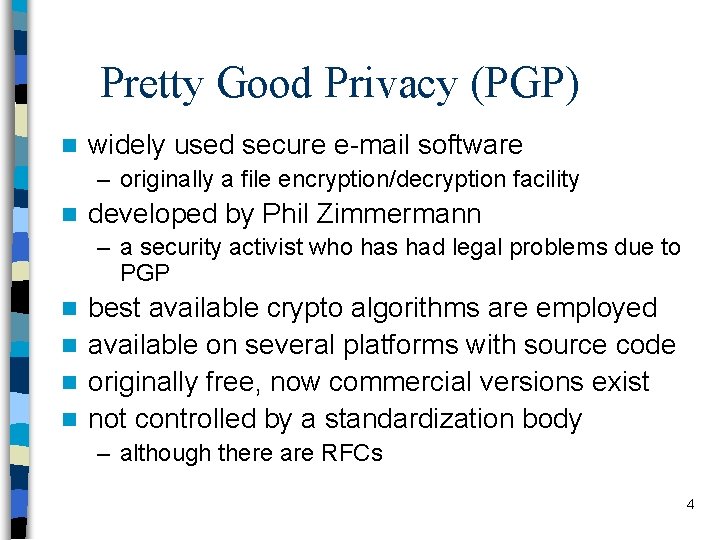 Pretty Good Privacy (PGP) n widely used secure e-mail software – originally a file