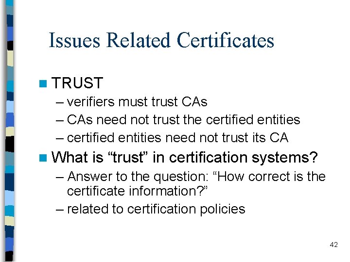 Issues Related Certificates n TRUST – verifiers must trust CAs – CAs need not