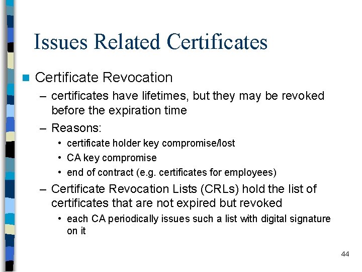 Issues Related Certificates n Certificate Revocation – certificates have lifetimes, but they may be