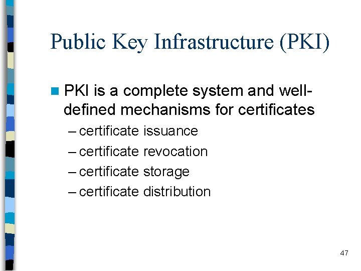Public Key Infrastructure (PKI) n PKI is a complete system and welldefined mechanisms for