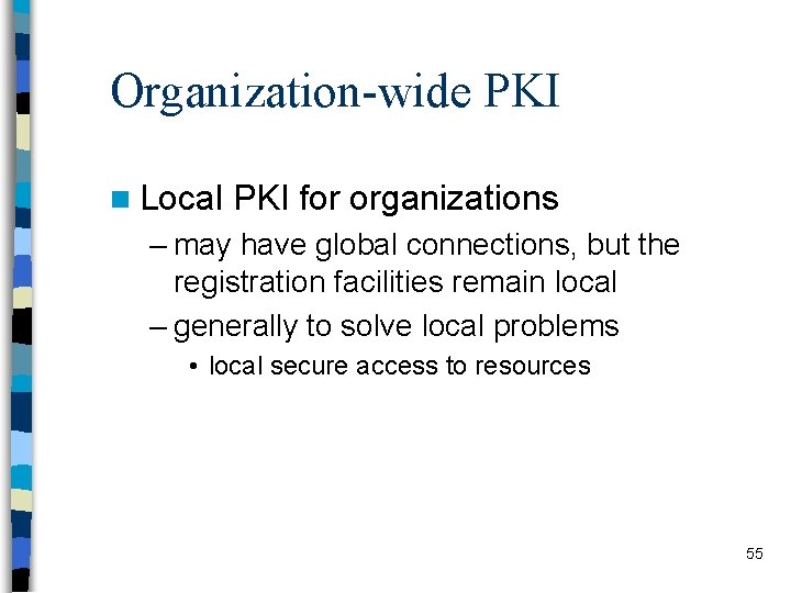 Organization-wide PKI n Local PKI for organizations – may have global connections, but the