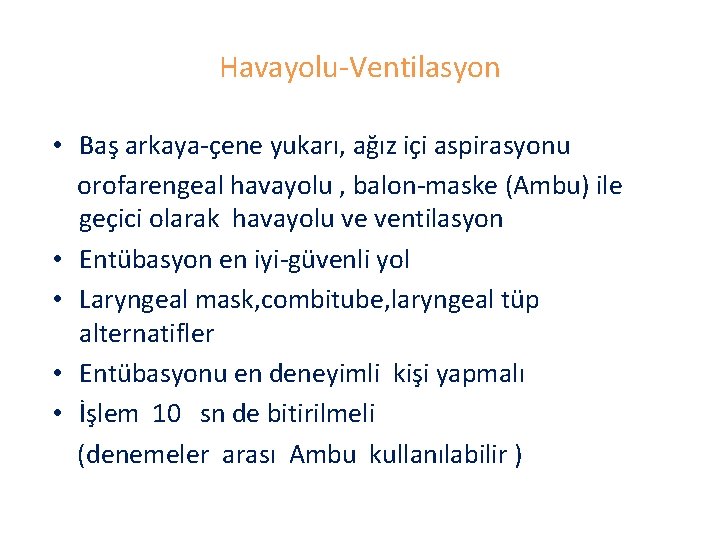 Havayolu-Ventilasyon • Baş arkaya-çene yukarı, ağız içi aspirasyonu orofarengeal havayolu , balon-maske (Ambu) ile