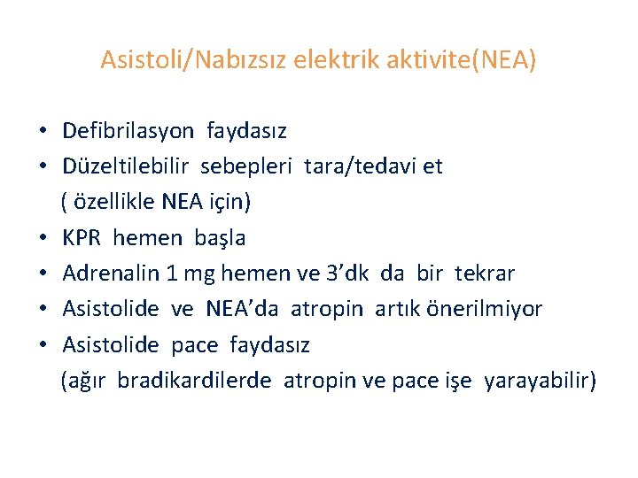 Asistoli/Nabızsız elektrik aktivite(NEA) • Defibrilasyon faydasız • Düzeltilebilir sebepleri tara/tedavi et ( özellikle NEA