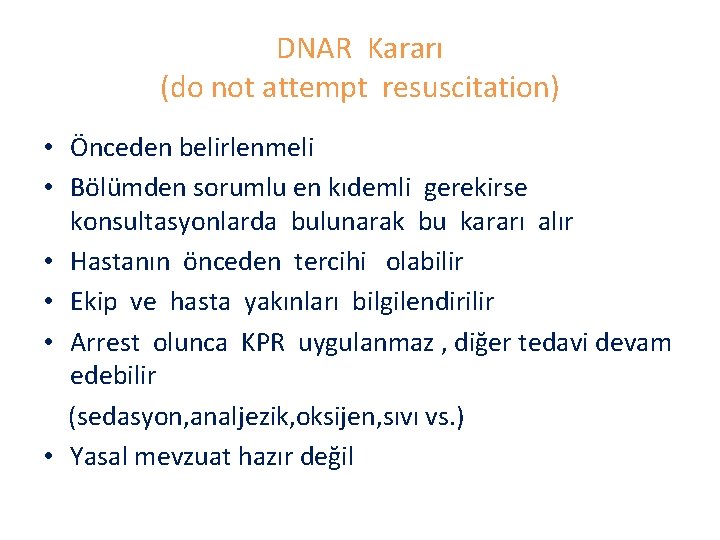 DNAR Kararı (do not attempt resuscitation) • Önceden belirlenmeli • Bölümden sorumlu en kıdemli
