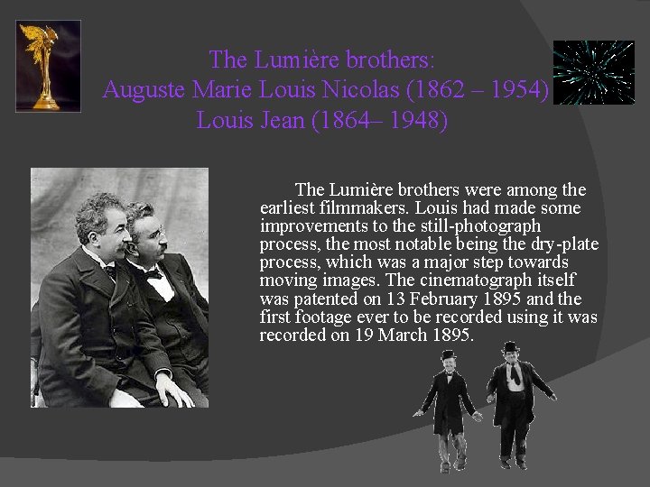 The Lumière brothers: Auguste Marie Louis Nicolas (1862 – 1954) Louis Jean (1864– 1948)