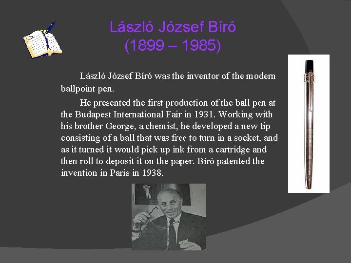 László József Bíró (1899 – 1985) László József Bíró was the inventor of the