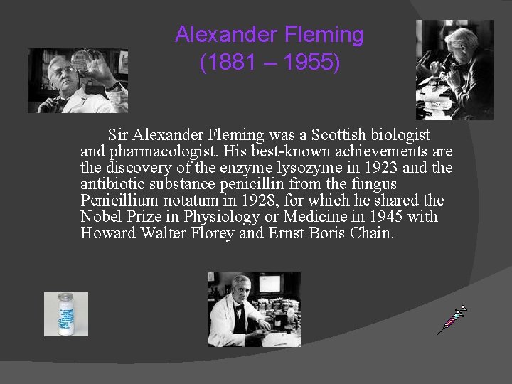 Alexander Fleming (1881 – 1955) Sir Alexander Fleming was a Scottish biologist and pharmacologist.