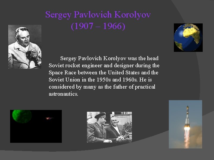 Sergey Pavlovich Korolyov (1907 – 1966) Sergey Pavlovich Korolyov was the head Soviet rocket