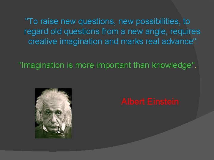 "To raise new questions, new possibilities, to regard old questions from a new angle,