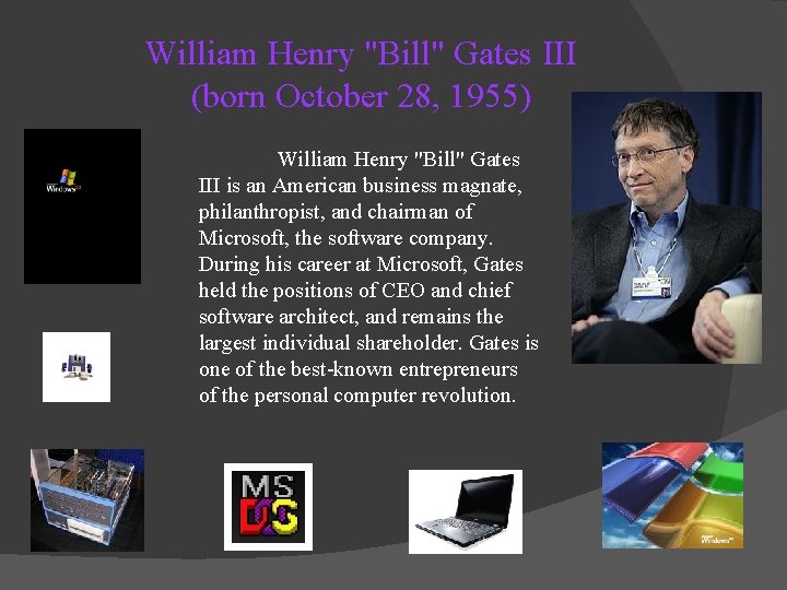 William Henry "Bill" Gates III (born October 28, 1955) William Henry "Bill" Gates III