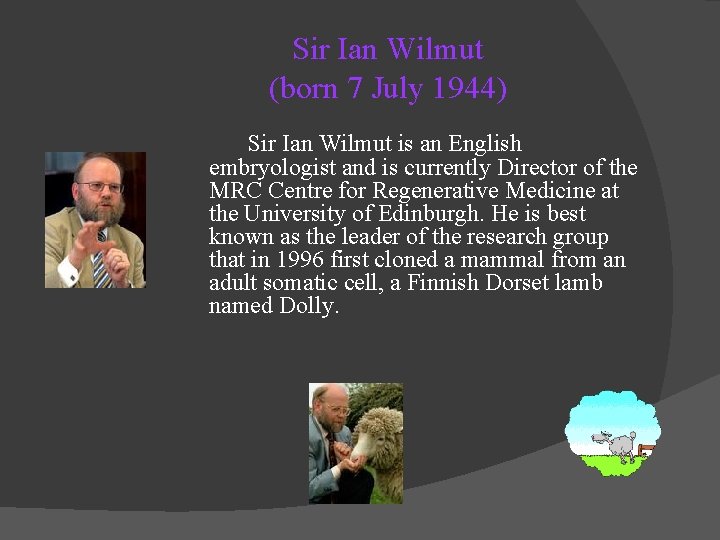 Sir Ian Wilmut (born 7 July 1944) Sir Ian Wilmut is an English embryologist