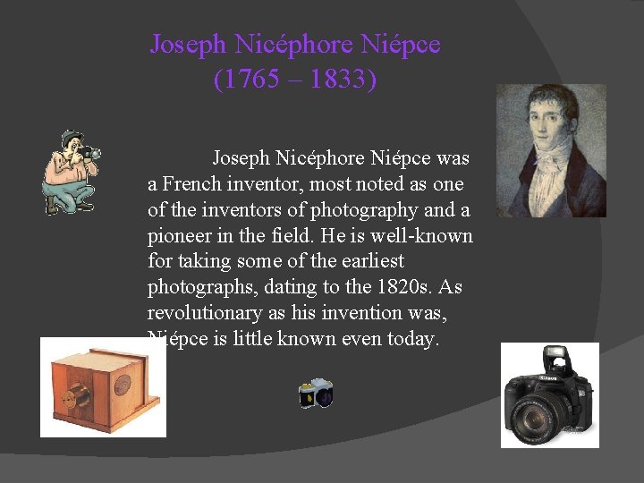 Joseph Nicéphore Niépce (1765 – 1833) Joseph Nicéphore Niépce was a French inventor, most