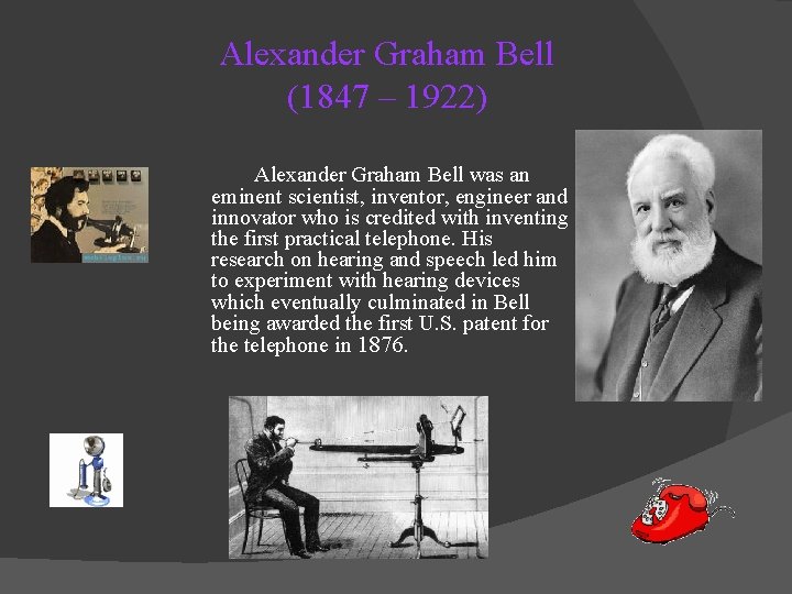 Alexander Graham Bell (1847 – 1922) Alexander Graham Bell was an eminent scientist, inventor,