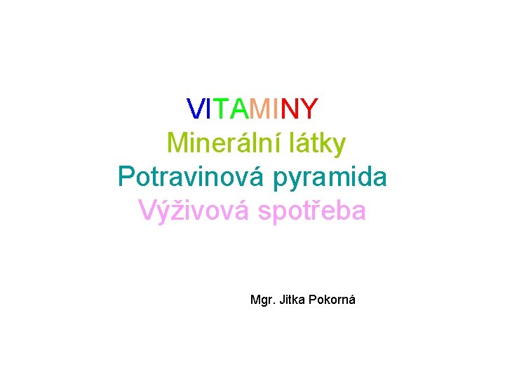 VITAMINY Minerální látky Potravinová pyramida Výživová spotřeba Mgr. Jitka Pokorná 