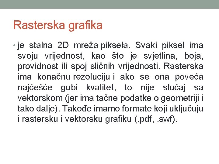 Rasterska grafika • je stalna 2 D mreža piksela. Svaki piksel ima svoju vrijednost, Rasterska grafika • je stalna 2 D mreža piksela. Svaki piksel ima svoju vrijednost,