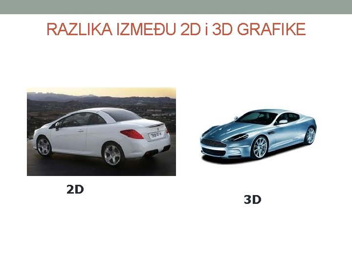 RAZLIKA IZMEĐU 2 D i 3 D GRAFIKE 2 D 3 D 