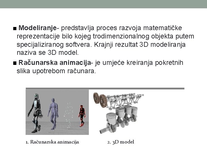 Modeliranje- predstavlja proces razvoja matematičke reprezentacije bilo kojeg trodimenzionalnog objekta putem specijaliziranog softvera. Modeliranje- predstavlja proces razvoja matematičke reprezentacije bilo kojeg trodimenzionalnog objekta putem specijaliziranog softvera.