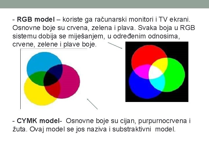 - RGB model – koriste ga računarski monitori i TV ekrani. Osnovne boje su - RGB model – koriste ga računarski monitori i TV ekrani. Osnovne boje su