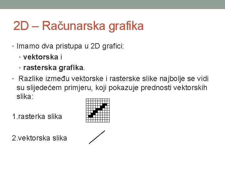 2 D – Računarska grafika • Imamo dva pristupa u 2 D grafici: •