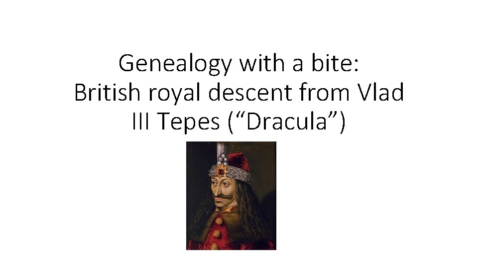 Genealogy with a bite: British royal descent from Vlad III Tepes (“Dracula”) 