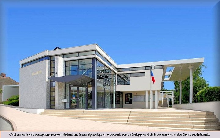 C’est une mairie de conception moderne abritant une équipe dynamique et très ouverte sur