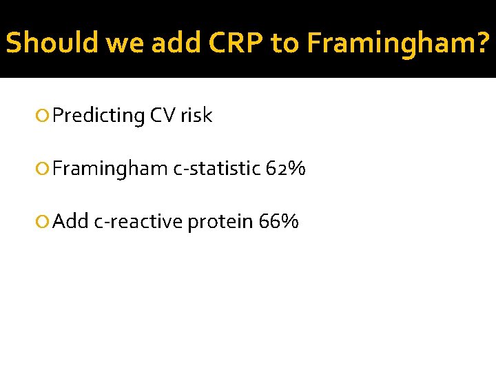 Should we add CRP to Framingham? Predicting CV risk Framingham c-statistic 62% Add c-reactive