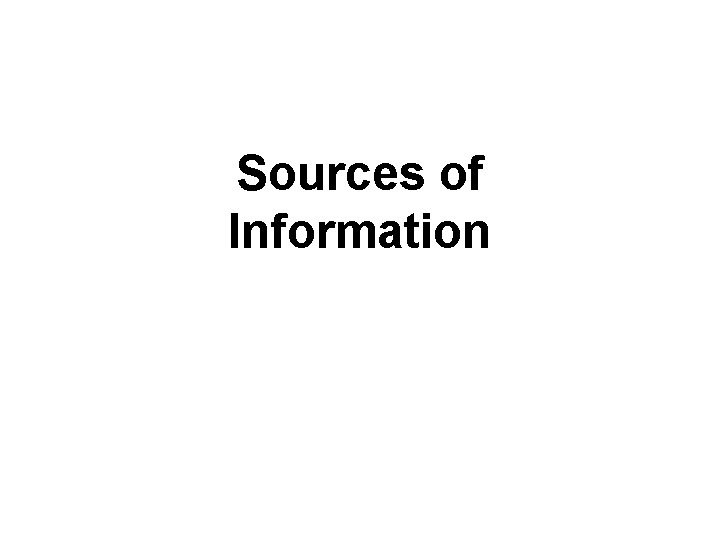 Sources of Information Sources of Information