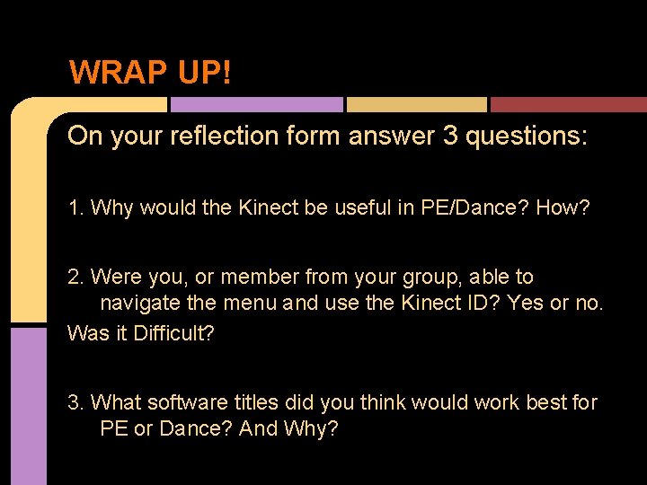 WRAP UP! On your reflection form answer 3 questions: 1. Why would the Kinect