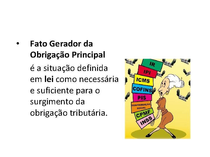  • Fato Gerador da Obrigação Principal é a situação definida em lei como