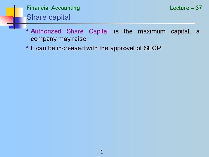 Financial Accounting Lecture – 37 Share capital • Authorized • Share Capital is the