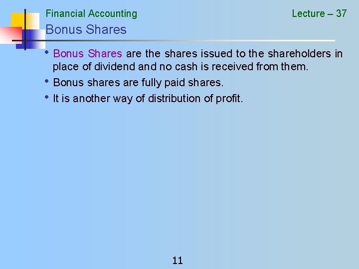 Financial Accounting Lecture – 37 Bonus Shares • Bonus Shares are the shares issued