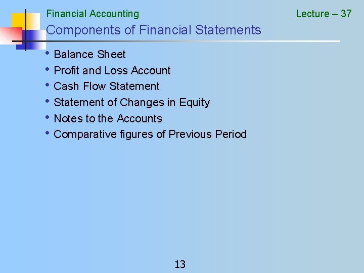 Financial Accounting Lecture – 37 Components of Financial Statements • Balance Sheet • Profit