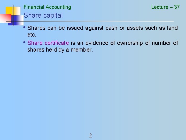 Financial Accounting Lecture – 37 Share capital • Shares can be issued against cash