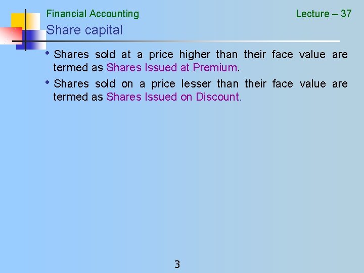 Financial Accounting Lecture – 37 Share capital • Shares • sold at a price